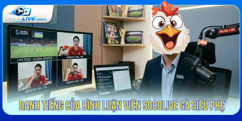 Dấu ấn bình luận viên Socolive Gà Siêu Phệ
