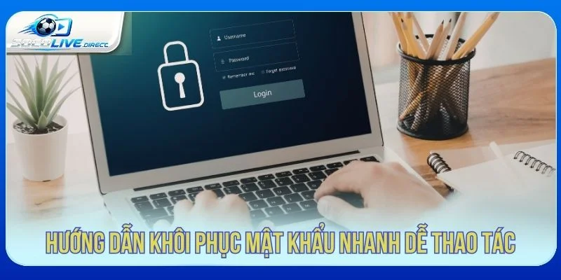 Hướng dẫn khôi phục mật khẩu Socolive dễ thao tác