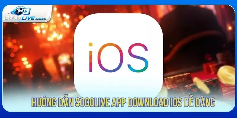 Socolive App Download - Hướng Dẫn Tải Android, iOS Hướng dẫn tải Socolive app download cho iOS
