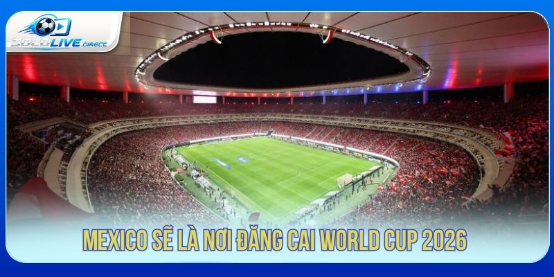 World Cup 2026 Tổ Chức Ở Đâu? 3 Nước Chủ Nhà Mexico là một trong ba quốc gia đăng cai World Cup 2026