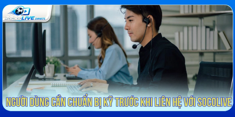 Người dùng nên chuẩn bị thông tin trước khi liên hệ Socolive