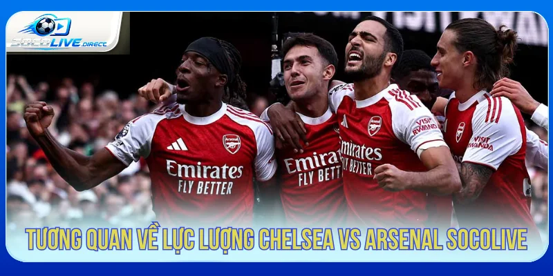 Tương quan lực lượng Chelsea vs Arsenal Socolive