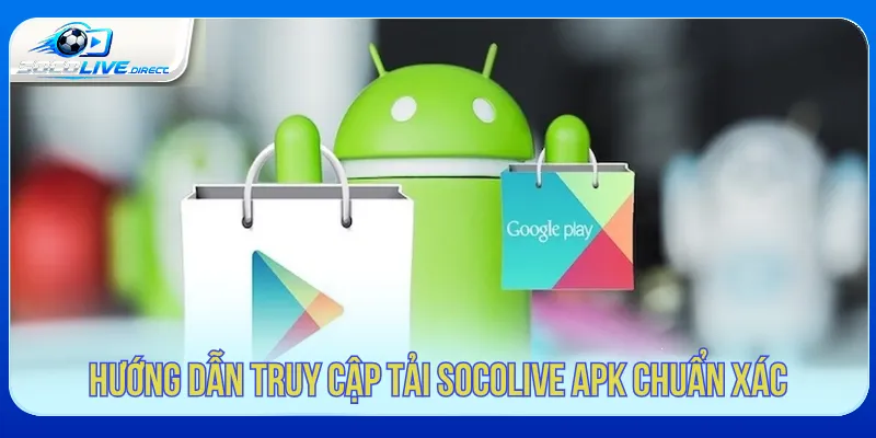 Tải Socolive APK từ nguồn truy cập đáng tin cậy