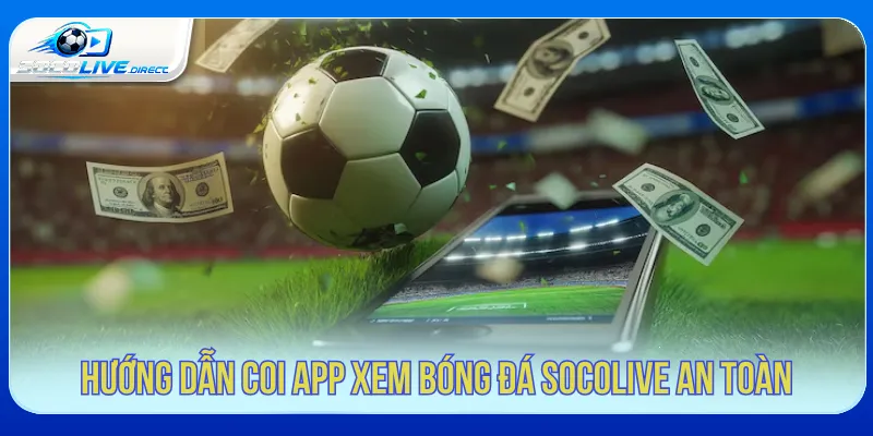App Xem Bóng Đá Socolive - Theo Dõi Trận Đấu Nhanh Mẹo sử dụng app xem bóng đá Socolive ổn định hơn