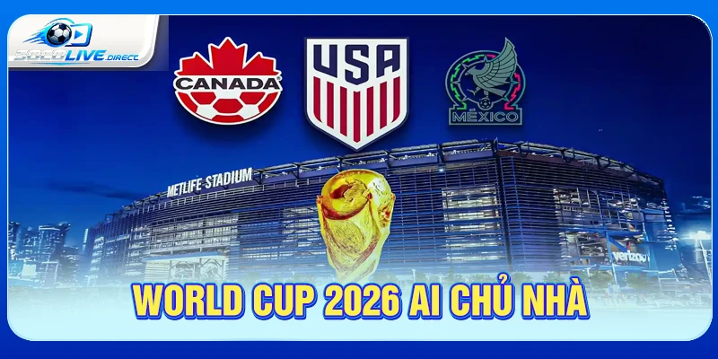 worldcup 2026 ai là chủ nhà